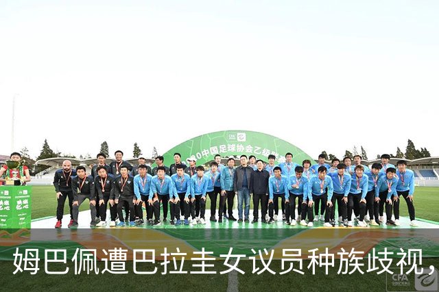 姆巴佩遭巴拉圭女议员种族歧视，法国足协声援：言论令人发指，绝对不可接受