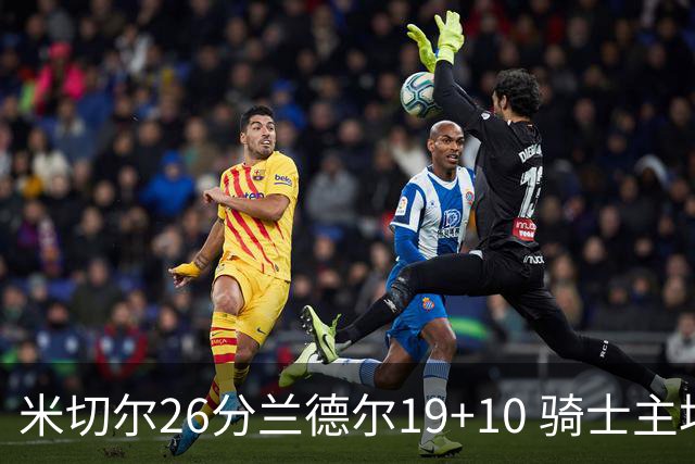 米切尔26分兰德尔19+10 骑士主场遭遇三连败