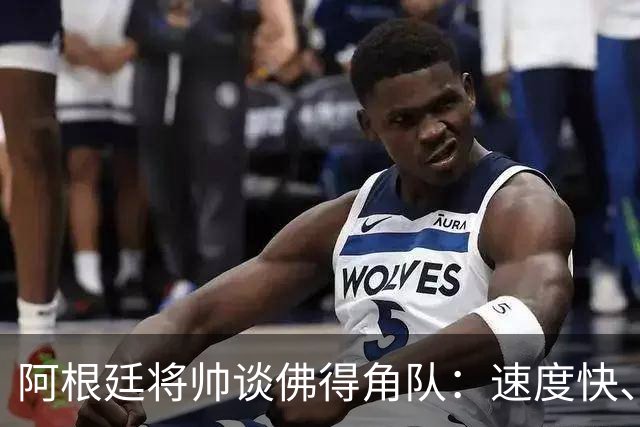 阿根廷将帅谈佛得角队：速度快、难缠、强大……