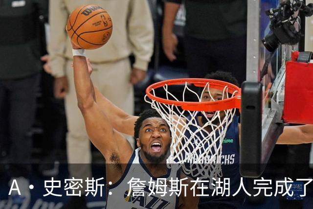 A·史密斯：詹姆斯在湖人完成了使命 拿下园区冠军也非常了不起